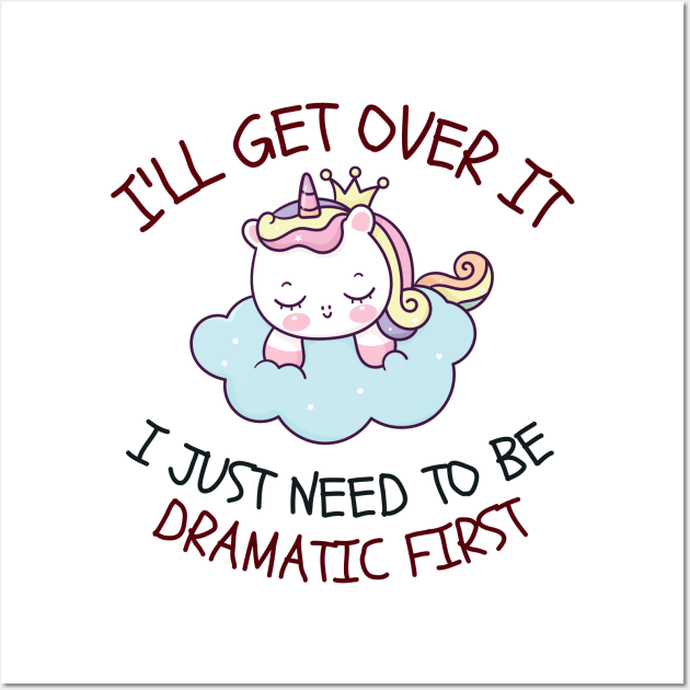 I'll Get Over It I Just Need To Be Dramatic First Wall Art by CoubaCarla